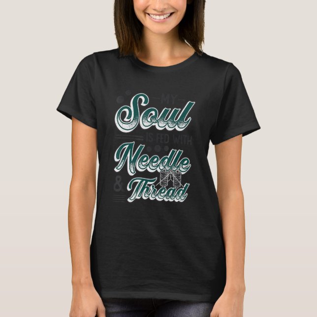 My Soul Is Fed With Needle And Thread Quilting Sew T-Shirt (Front)
