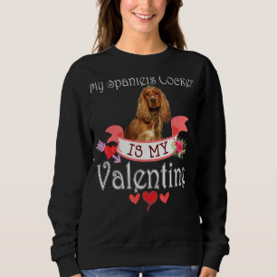 My Spaniels Cocker Dog Is My Valentine Lover Happy Sweatshirt