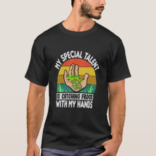 My Special Talent Is Catching Frogs With My Hands  T-Shirt