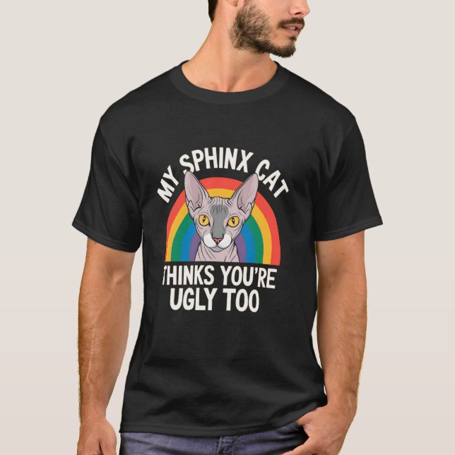 My Sphinx Cat Thinks You're Ugly Too T-Shirt (Front)
