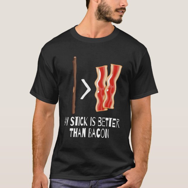 My Stick Is Better Than Bacon T-Shirt (Front)