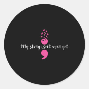 My Story Isn't Over Yet Semicolon Strength Mental Classic Round Sticker