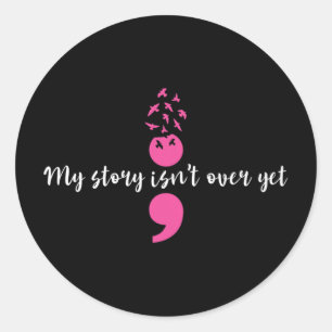 My Story Isn't Over Yet Semicolon Strength Mental  Classic Round Sticker