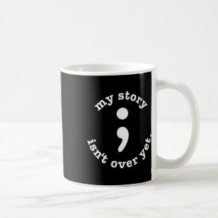 My Story Isn't Over Yet Semicolon Suicide Awarenes Coffee Mug