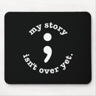 My Story Isn't Over Yet Semicolon Suicide Awarenes Mouse Pad