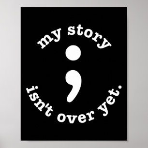 My Story Isn't Over Yet Semicolon Suicide Awarenes Poster