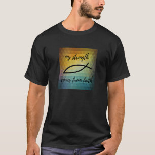 My Strength Comes From Faith Cute Christian Jesus T-Shirt