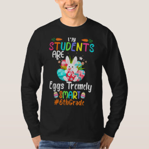 My Students Are Eggs Tremely Smart 6th Grade Teach T-Shirt