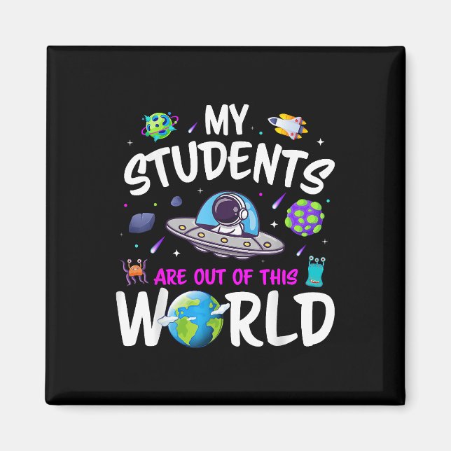 My Students Are Out Of This World Science Funny Te Magnet (Front)