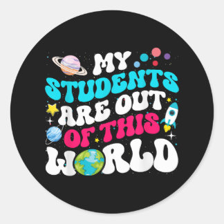 My Students Are Out Of This World Space Teacher Cu Classic Round Sticker