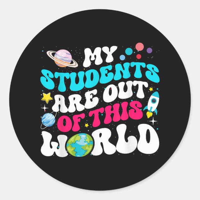 My Students Are Out Of This World Space Teacher Cu Classic Round Sticker (Front)