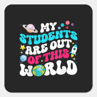 My Students Are Out Of This World Space Teacher Cu Square Sticker