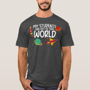 My Students Are Out Of This World ---  T-Shirt