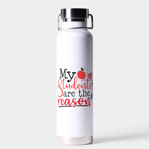 My Students Are The Reason Typography Water Bottle