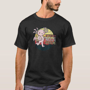 My Students Axolotl Questions Cute Axolotl Plush S T-Shirt