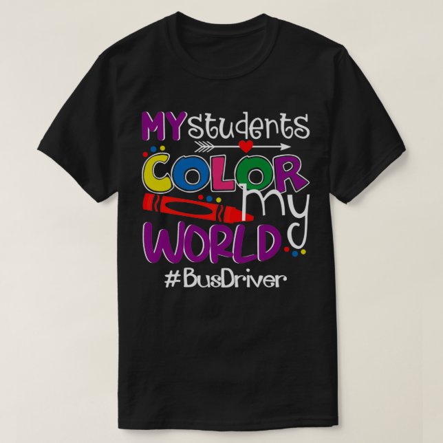 My Students Color My World Bus Driver T-Shirt (Design Front)