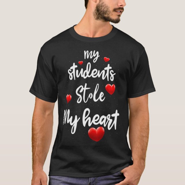 My Students Stole My Heart For Teacher Valentines  T-Shirt (Front)
