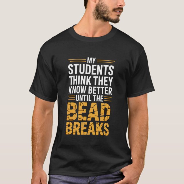 My Students Think They Know Better Welding Instruc T-Shirt (Front)