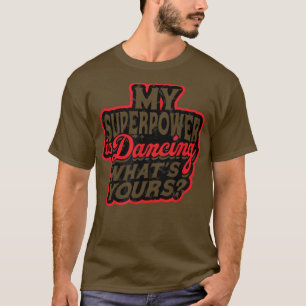 My superpower is dancing What's yours - Music Danc T-Shirt