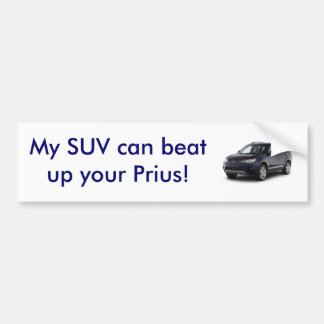 My SUV can beat up your Prius! Bumper Sticker