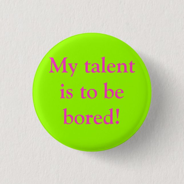My talent is to be bored! 1 inch round button (Front)