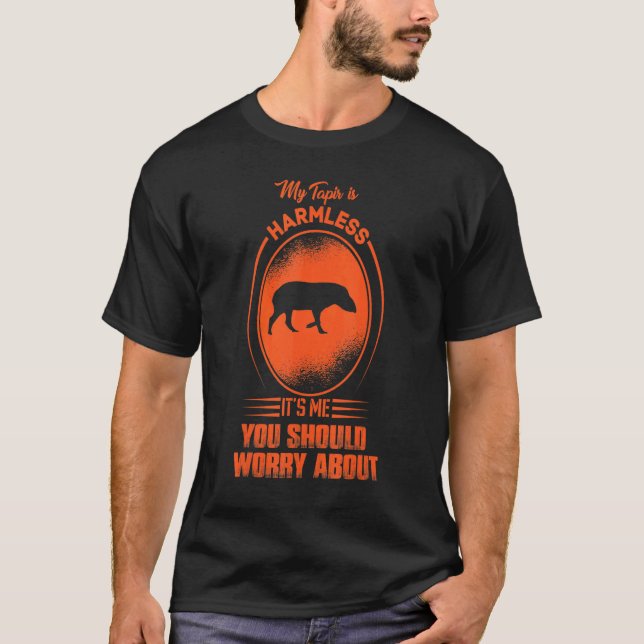 My Tapir Is Harmless It's Me You Should Worry Abou T-Shirt (Front)