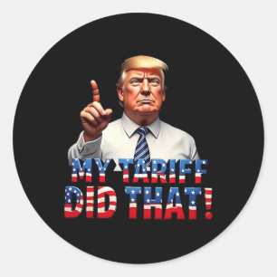 My Tariff Did That Shirt Protest Statement Tee For Classic Round Sticker