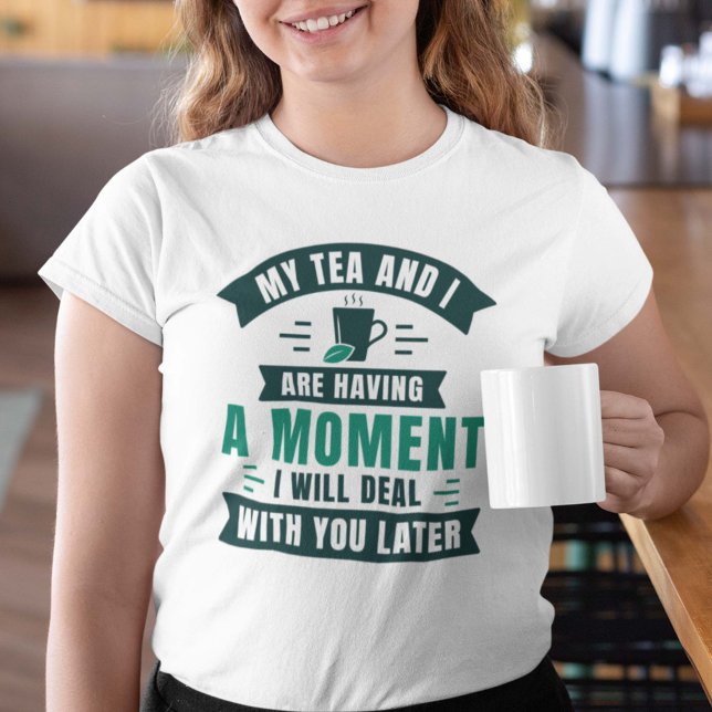 My Tea And I Are Having A Moment T-Shirt (Creator Uploaded)