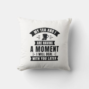 My Tea And I Are Having A Moment Throw Pillow
