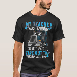 My Teacher Was Wrong I Do Get Paid To Trucker Truc T-Shirt