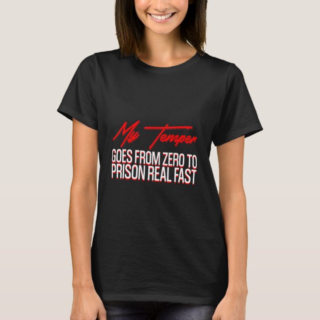 My Temper Goes From Zero To Prison Real Fast T-Shirt (Front)