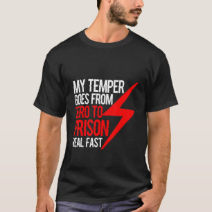 My Temper Goes From Zero To Prison Real Fast     T-Shirt