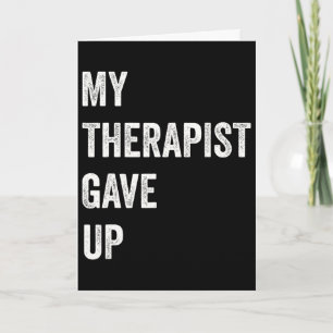 My Therapist Gave Up Funny Mental Health Humour Qu Card