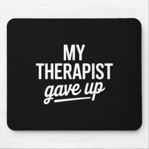 My Therapist Gave Up Funny Mental Health Jokes Hum Mouse Pad