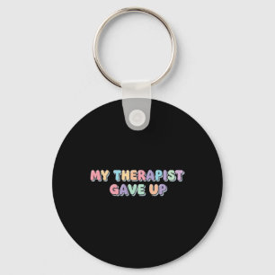 My Therapist Gave Up Funny Mental Health Therapy C Keychain