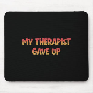 My Therapist Gave Up Funny Psychology Anxiety Ment Mouse Pad