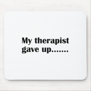 My Therapist Gave Up Funny Sarcastic Mental Health Mouse Pad