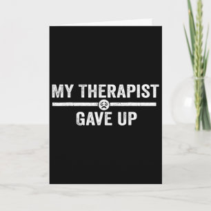 My Therapist Gave Up Funny Therapy Quote Mental He Card