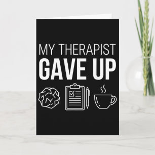 My Therapist Gave Up Sarcastic Funny Mental Health Card