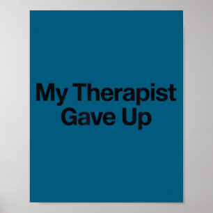 My Therapist Gave Up Sarcastic Mental Poster