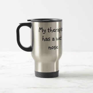 My therapist has a wet nose travel mug