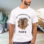 My therapist has paws dog photo T-Shirt<br><div class="desc">For a white/light coloured t-shirt. Black text. For a dog lover!  Personalize and add a photo of your dog.  Text: My therapist has paws</div>