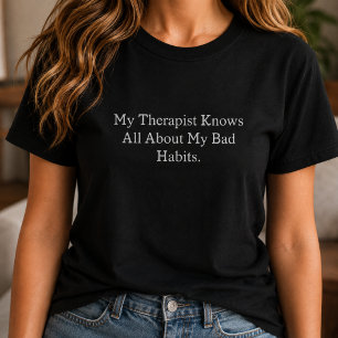 My Therapist Knows All About My Bad Habits T-Shirt