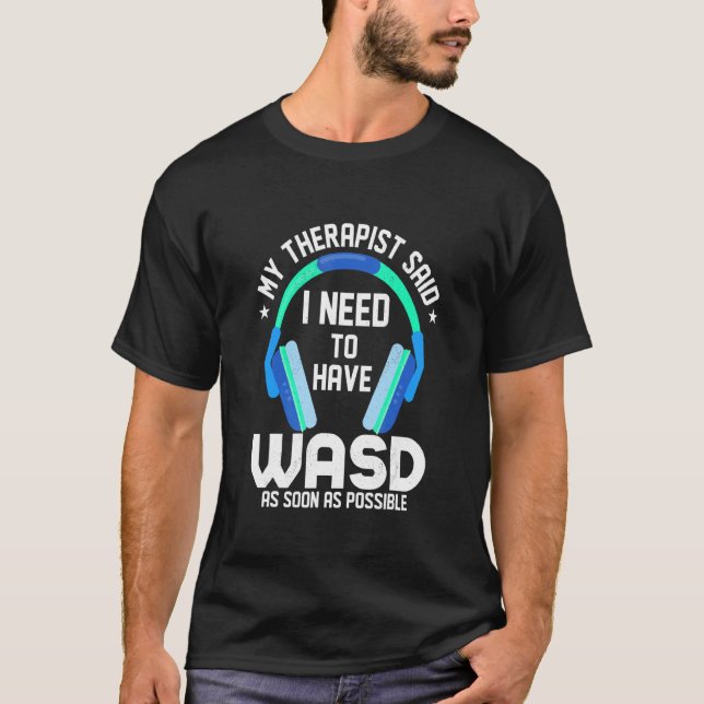 My Therapist Said I Need To Have Wasd Asap Gamer Q T-Shirt (Front)
