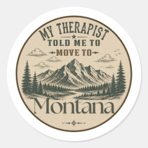 My Therapist Told Me to Move to Montana Classic Round Sticker