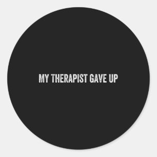 My Therast Gave Up  Classic Round Sticker