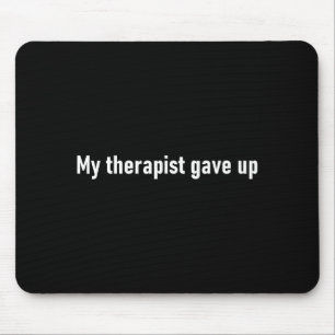 My Therast Gave Up Funny Mouse Pad
