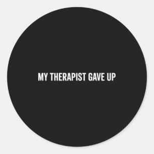 My Therast Gave Up Funny Quote For Men Women  Classic Round Sticker