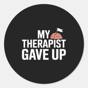 My Therast Gave Up Funny Quote Mental Wellness Sar Classic Round Sticker