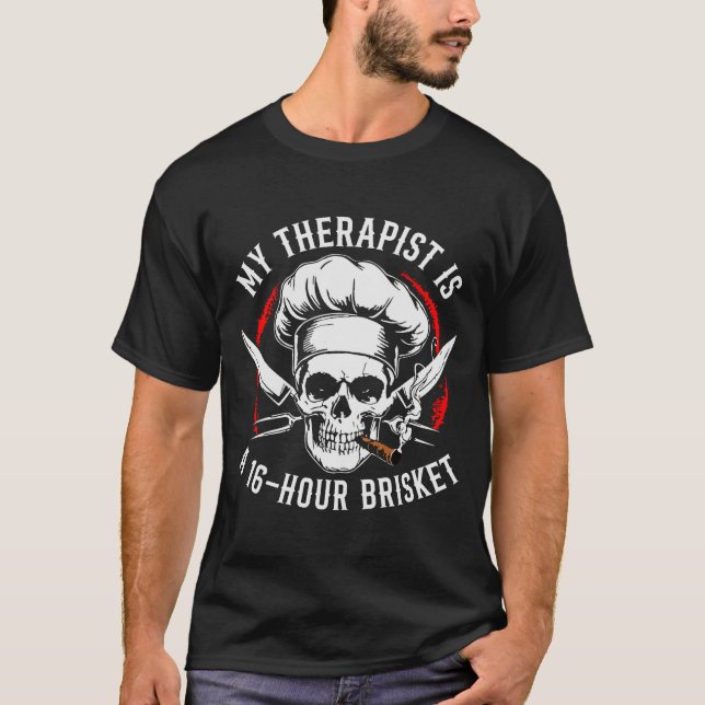 My Therast Is A 16-hours Brisket Chef Skull (on Ba T-Shirt (Front)